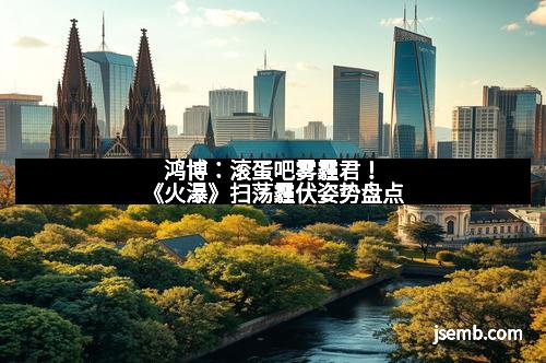 鸿博：滚蛋吧雾霾君！《火瀑》扫荡霾伏姿势盘点